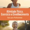 Atividade Física, Exercício e Envelhecimento - Guia para Profissionais
