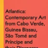 Atlantica: Contemporary Art from Cabo Verde, Guinea Bissau, São Tomé and Principe and their Diasporas