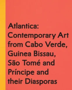 Atlantica: Contemporary Art from Cabo Verde, Guinea Bissau, São Tomé and Principe and their Diasporas