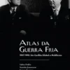Atlas da Guerra Fria 1947-1990: Um Conflito Global e Multiforme