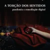 A Torção dos Sentidos - Pandemia e remediação digital