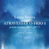 Atravessar o Frio I - Poesia Inédita (2011-2017)