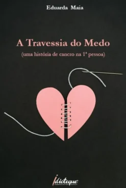 A Travessia do Medo - Uma História de Cancro na 1ª Pessoa