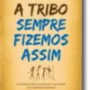 A tribo sempre fizemos assim - Estratégias para se adaptar a um mundo em constante mudança