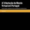 A Tributação da Moeda Virtual em Portugal - Conceito, Natureza e Enquadramento Fiscal das Criptomoedas no Panorama Português