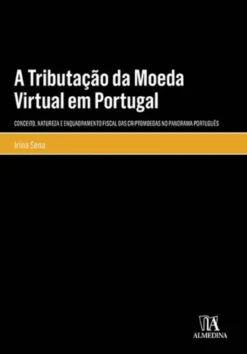 A Tributação da Moeda Virtual em Portugal - Conceito, Natureza e Enquadramento Fiscal das Criptomoedas no Panorama Português