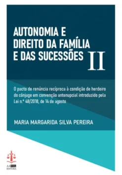 Autonomia e Direito da Família e das Sucessões - Vol. II - O Pacto da Renúncia Recíproca à Condição de Herdeiro do Cônjuge em Convenção Antenupcial Introduzida pela Lei N.º48/2018, de 14 de Agosto