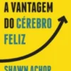 A Vantagem do Cérebro Feliz