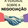A Verdade Sobre a Negociação