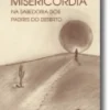 A Via da Misericórdia - Na Sabedoria dos Padres do Deserto