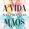 A Vida nas Próprias Mãos