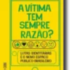 A Vítima Tem Sempre Razão? - Lutas Identitárias e o Novo Espaço Público Brasileiro