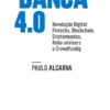 Banca 4 - Revolução Digital. Fintechs, blockchain, criptomoedas, robotadvisers e crowdfunding