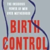Birth Control - The Insidious Power of Men Over Motherhood
