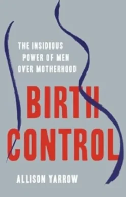 Birth Control - The Insidious Power of Men Over Motherhood