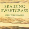 Braiding Sweetgrass: Indigenous Wisdom, Scientific Knowledge and the Teachings of Plants
