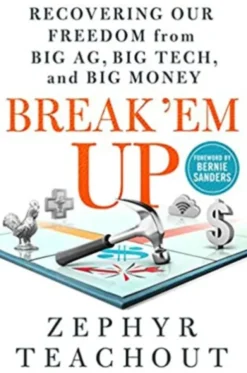 Break 'em Up: Recovering Our Freedom from Big Ag, Big Tech, and Big Money