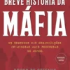 Breve História da Máfia - Os Segredos das Organizações Criminosas mais Poderosas do Mundo