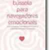 Bússola Para Navegadores Emocionais - Um guia essencial para viver com inteligência e segurança no mundo das emoções