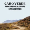 Cabo Verde - Percursos, Ruturas e Paradoxos
