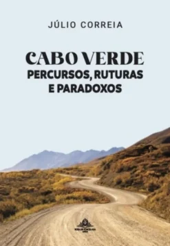 Cabo Verde - Percursos, Ruturas e Paradoxos
