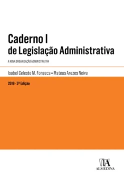 Caderno I de Legislação Administrativa - A Nova Organização Administrativa