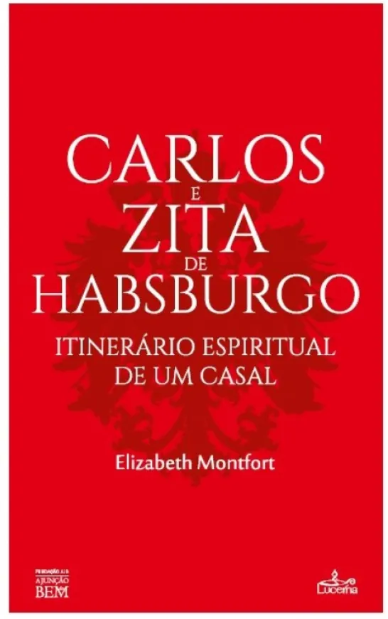 Carlos e Zita de Habsburgo - Itinerário Espiritual de um Casal