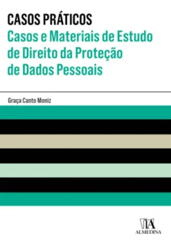 Casos Práticos - Casos e Materiais de Estudo de Direito da Proteção de Dados Pessoais