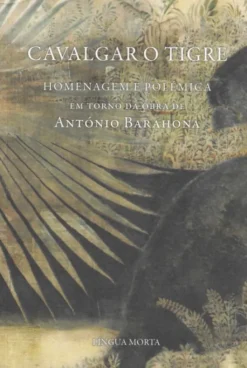 Cavalgar o Tigre - Homenagem e Polémica em Torno da Obra de António Barahona
