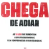 Chega de Adiar - As 12 Leis que Aumentam a sua Produtividade sem Comprometer a sua Felicidade
