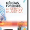 Ciências Forenses ao Serviço da Justiça