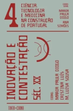 Ciência, Tecnologia e Medicina na Construção de Portugal: Inovação e Contestação – Séc. XX volume 4