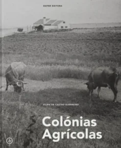 Colónias Agrícolas. A Arquitectura entre o Doméstico e o Território, 1936-1960