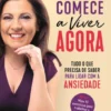 Comece a Viver Agora - Tudo o que precisa de saber para lidar com a ansiedade (Edição Aumentada)