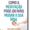 Como a Meditação Pode (ou Não) Mudar a Sua Vida