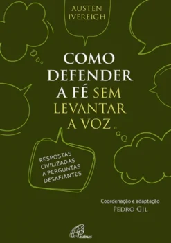 Como Defender a Fé sem Levantar a Voz - Respostas Civilizadas a Perguntas Desafiantes
