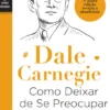 Como Deixar de se Preocupar e Começar a Viver
