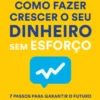 Como Fazer Crescer o seu Dinheiro sem Esforço