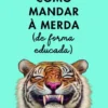 Como Mandar à Merda (de Forma Educada)