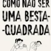 Como Não Ser Uma Besta-Quadrada