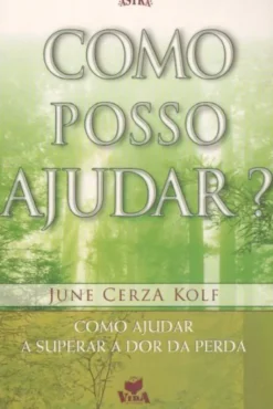 Como Posso Ajudar? - Como Ajudar a Superar a Dor da Perda