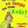Como é que eu Seria no Tempo dos Meus Avós?