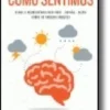 Como Sentimos - O que a Neurociência nos pode  ou não  dizer sobre as nossas emoções