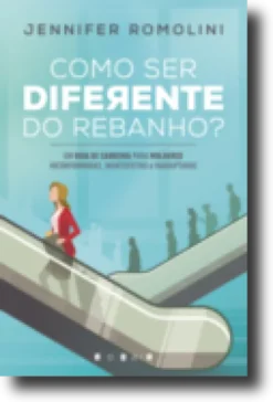 Como Ser Diferente do Rebanho? Um Guia de Carreira para Mulheres Inconformadas, Insatisfeitas e Inadaptadas