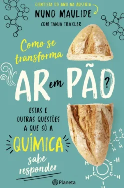 Como se Transforma Ar em Pão - Estas e Outras Questões a que só a Química sabe Responder