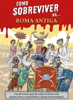Como Sobreviver na... Roma Antiga - Um Divertido Guia de Sobrevivência com muitas Dicas, Curiosidades e Factos Interessantes!