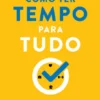 Como Ter Tempo para Tudo - Equilibre a sua vida pessoal, familiar e profissional