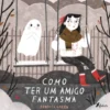 Como Ter um Amigo Fantasma