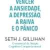 Como Vencer a Ansiedade, a Depressão, a Raiva e o Pânico