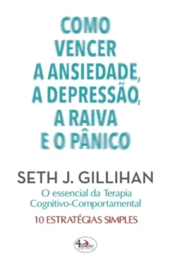 Como Vencer a Ansiedade, a Depressão, a Raiva e o Pânico